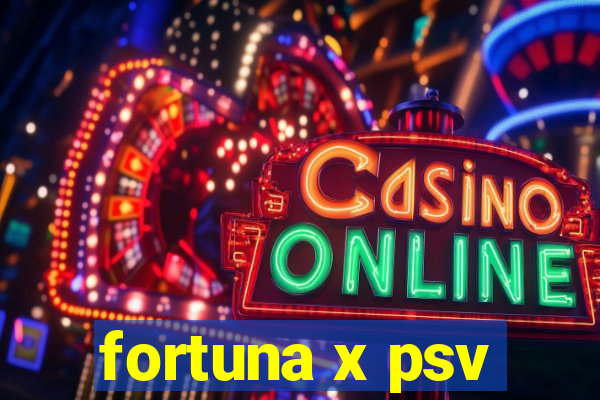 fortuna x psv