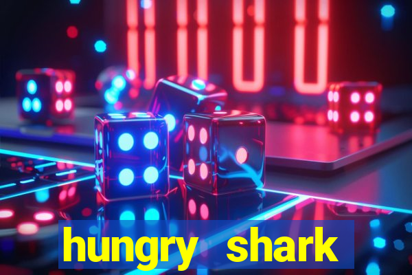 hungry shark evolution dinheiro infinito