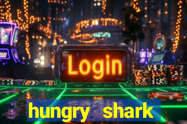 hungry shark evolution dinheiro infinito