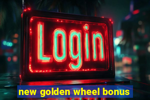 new golden wheel bonus