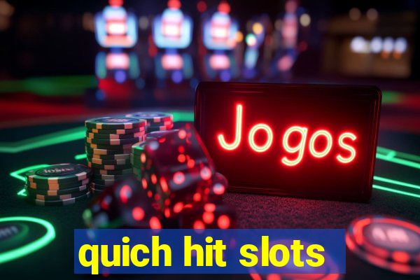 quich hit slots