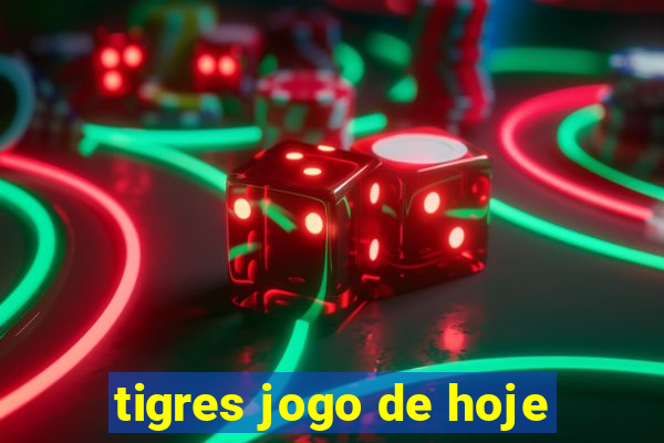 tigres jogo de hoje