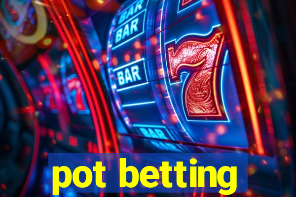 pot betting