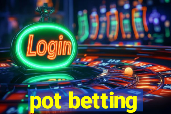 pot betting