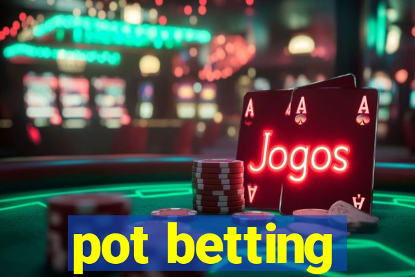 pot betting