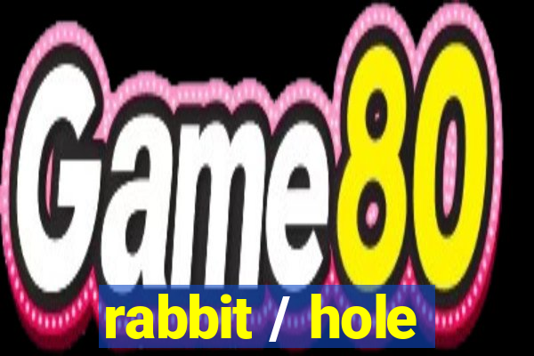 rabbit / hole