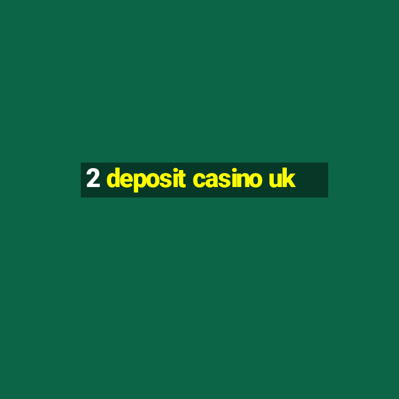 2 deposit casino uk