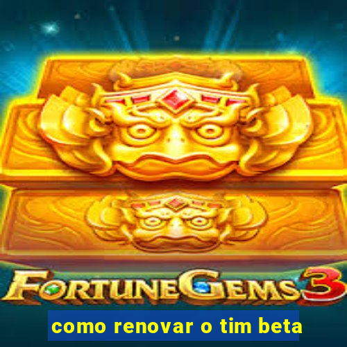 como renovar o tim beta