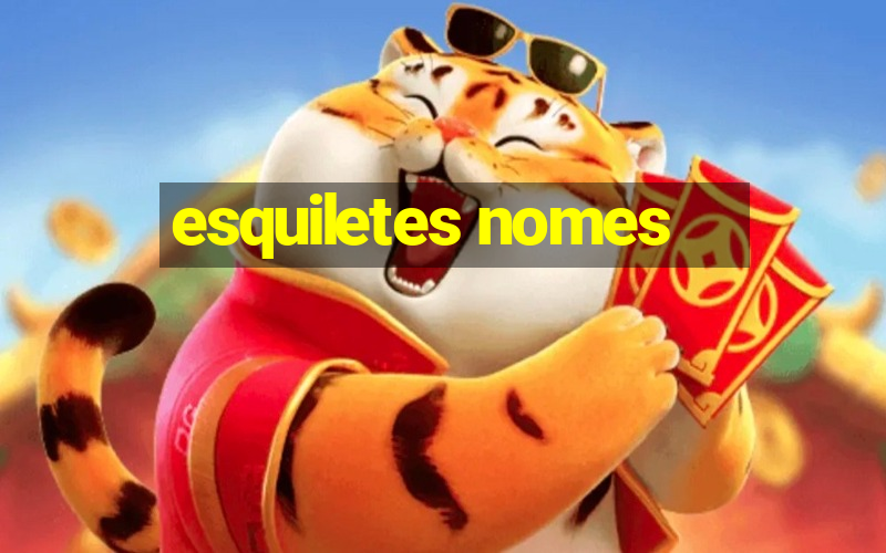 esquiletes nomes