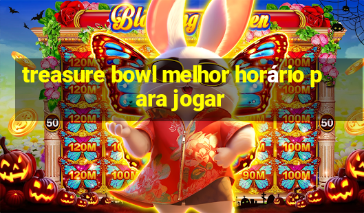 treasure bowl melhor horário para jogar