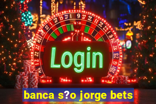 banca s?o jorge bets