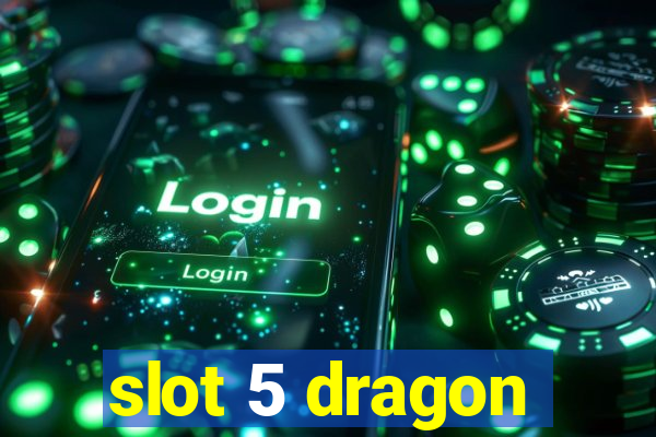 slot 5 dragon