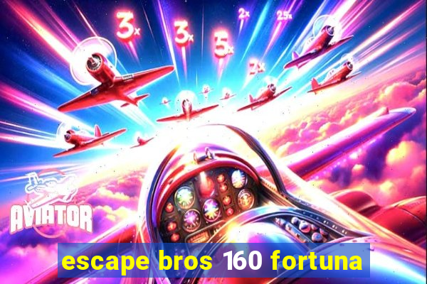 escape bros 160 fortuna