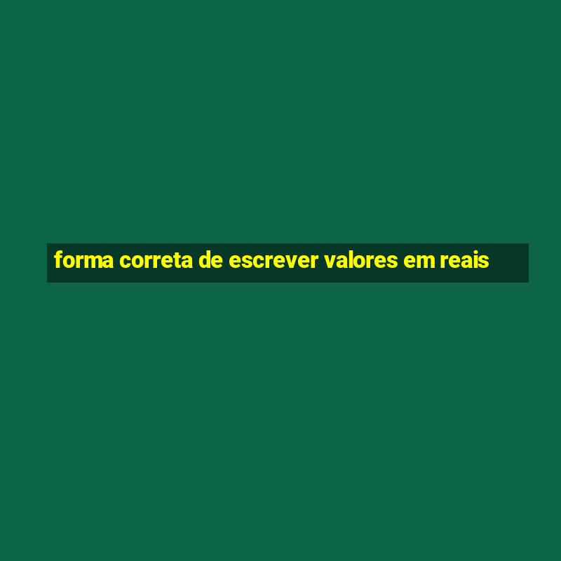 forma correta de escrever valores em reais