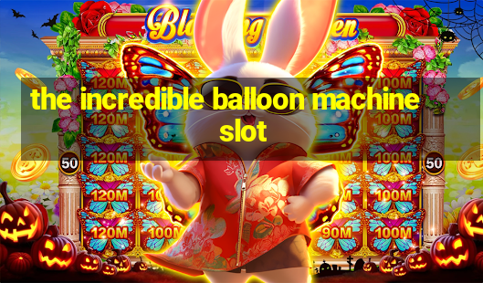 the incredible balloon machine slot