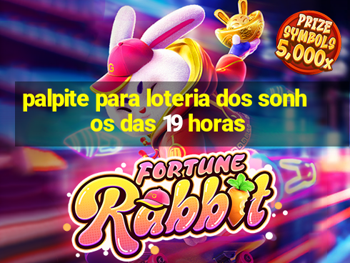 palpite para loteria dos sonhos das 19 horas