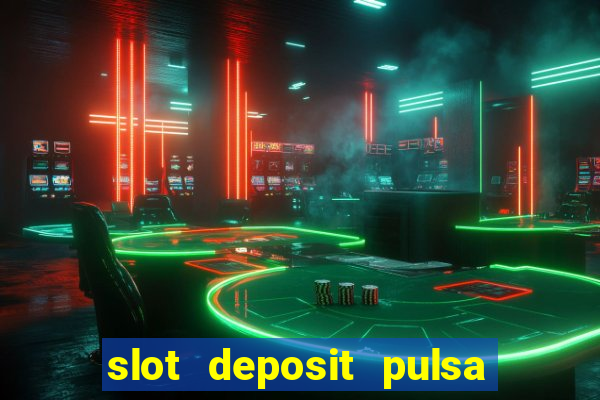 slot deposit pulsa tanpa potongan