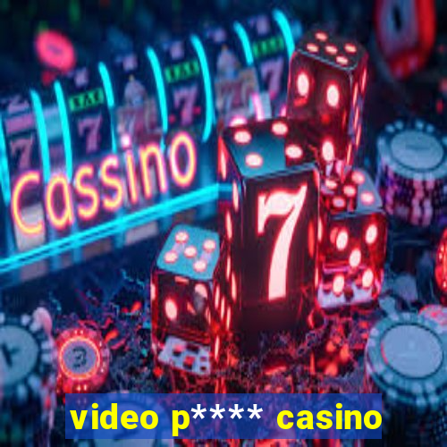 video p**** casino