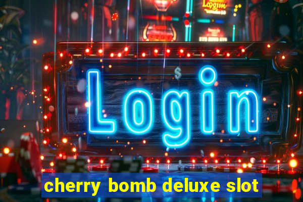 cherry bomb deluxe slot