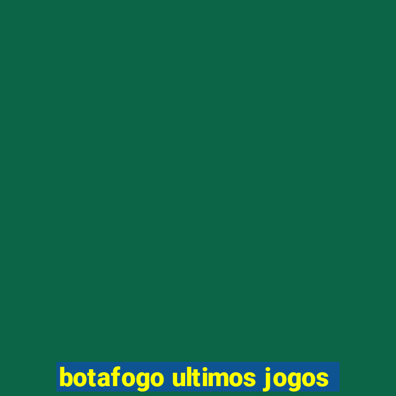 botafogo ultimos jogos