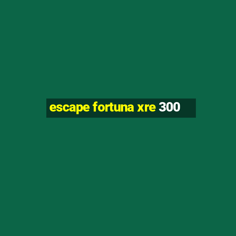 escape fortuna xre 300