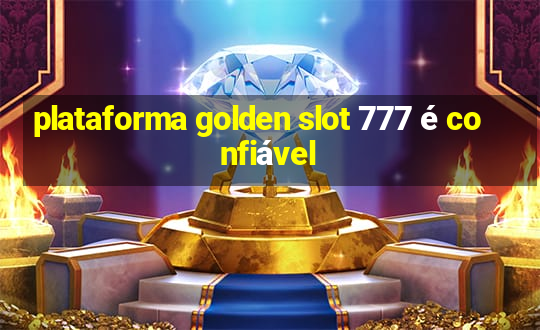 plataforma golden slot 777 é confiável