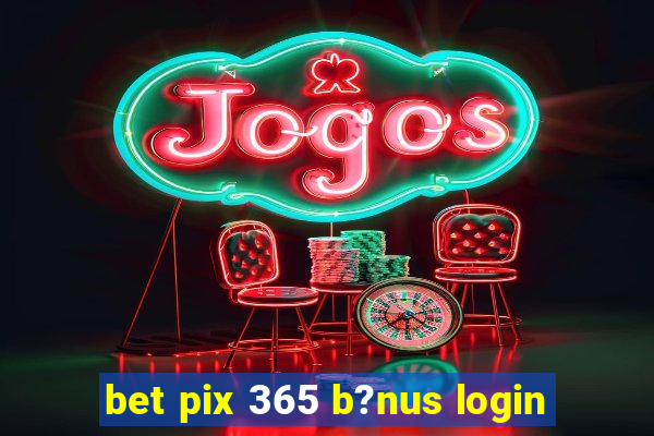 bet pix 365 b?nus login