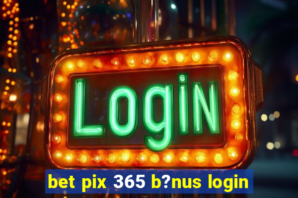 bet pix 365 b?nus login