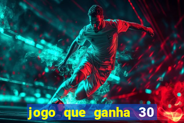 jogo que ganha 30 reais no cadastro