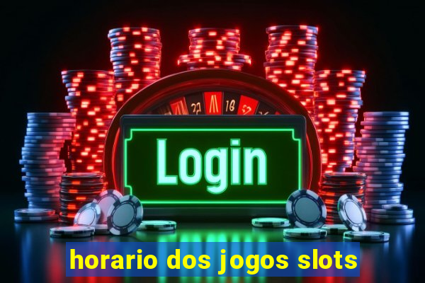 horario dos jogos slots