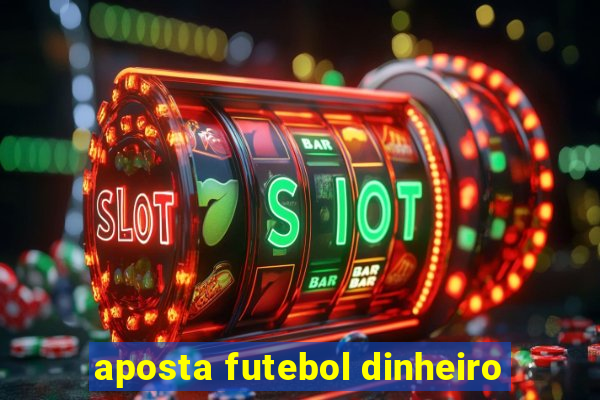 aposta futebol dinheiro