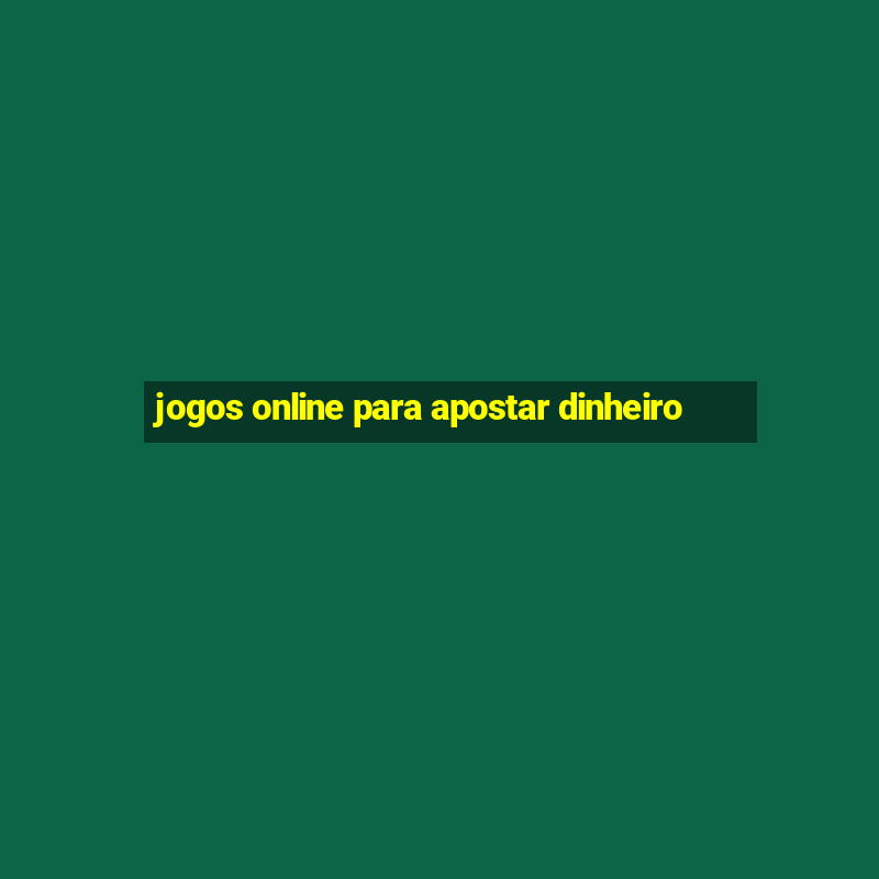 jogos online para apostar dinheiro