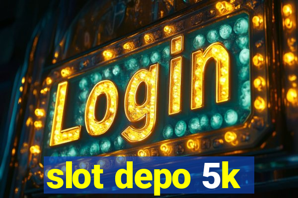 slot depo 5k