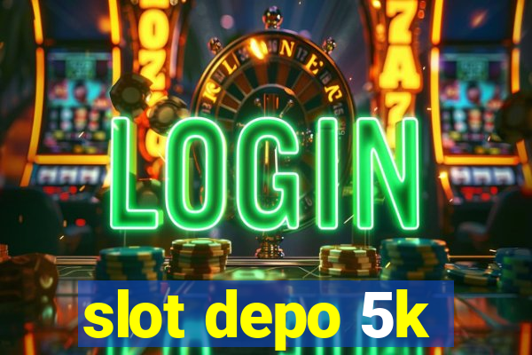 slot depo 5k