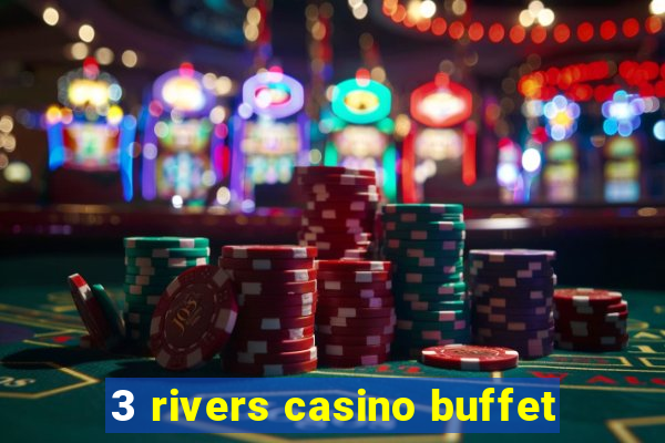 3 rivers casino buffet