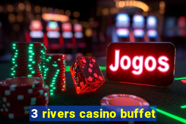 3 rivers casino buffet