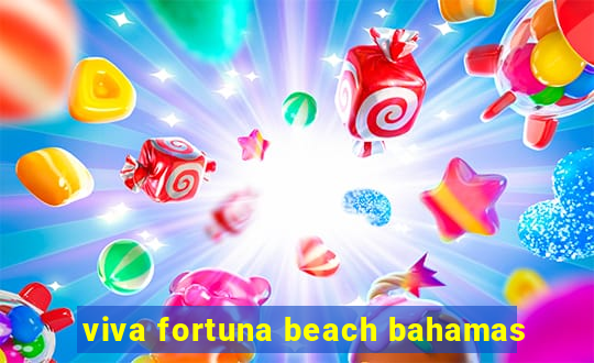 viva fortuna beach bahamas