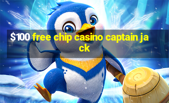 $100 free chip casino captain jack