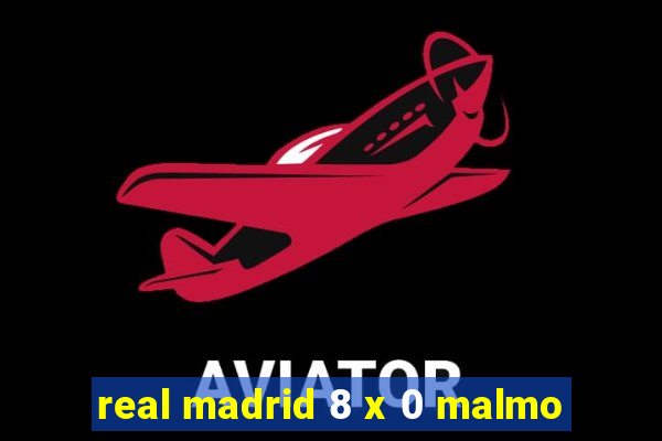 real madrid 8 x 0 malmo