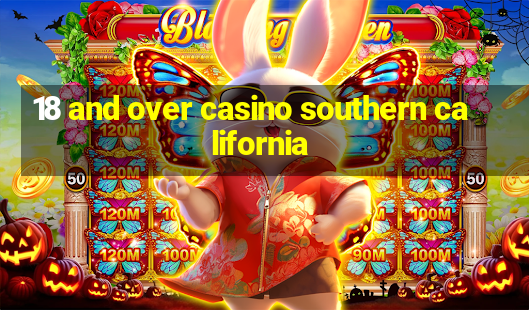 18 and over casino southern california