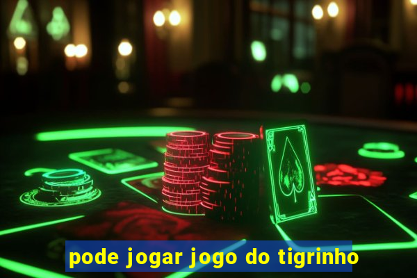 pode jogar jogo do tigrinho