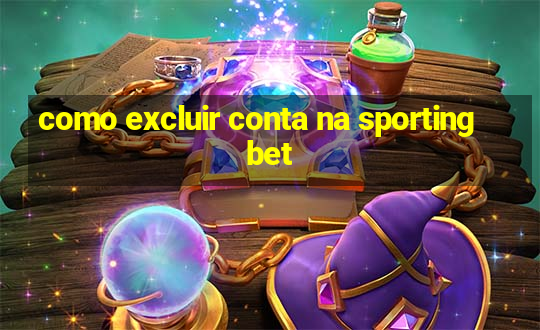 como excluir conta na sportingbet