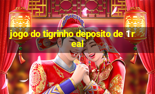 jogo do tigrinho deposito de 1 real