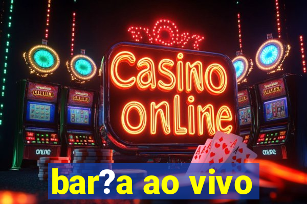 bar?a ao vivo