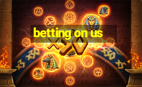 betting on us