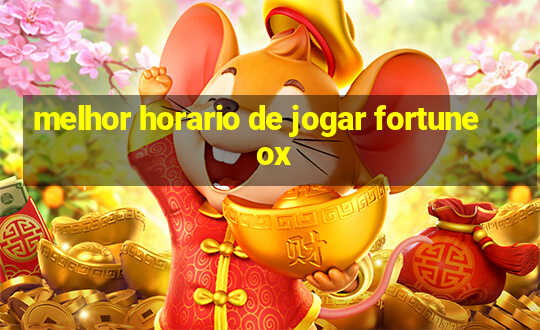 melhor horario de jogar fortune ox