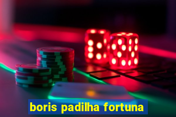 boris padilha fortuna