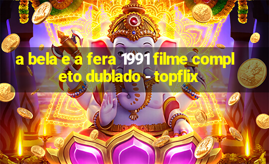 a bela e a fera 1991 filme completo dublado - topflix