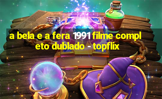 a bela e a fera 1991 filme completo dublado - topflix