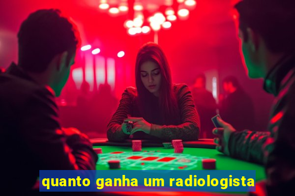 quanto ganha um radiologista